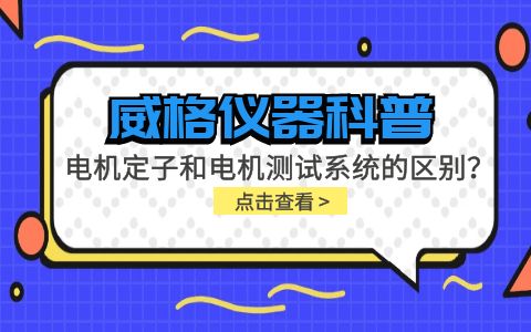 威格儀器科普-電機定子測試系統(tǒng)和電機測試系統(tǒng)有什么區(qū)別？插圖