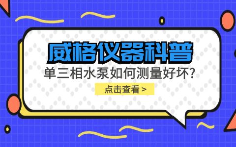 威格儀器科普-單三相水泵如何測量好壞？插圖