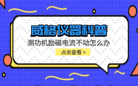 威格儀器-測功機(jī)勵(lì)磁電流不動怎么辦插圖